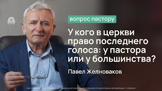 У кого в церкви право последнего голоса: у пастора или у большинства? | Вопрос пастору