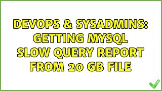 DevOps & SysAdmins: Getting mysql slow query report from 20 GB file