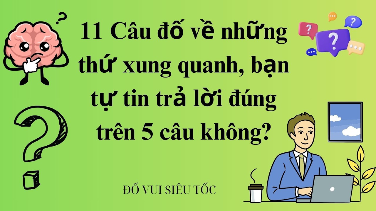 11 Câu đố về những thứ xung quanh, bạn tự tin trả lời đúng trên 5 câu không
