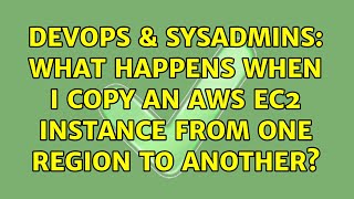 DevOps & SysAdmins: What happens when I copy an AWS EC2 Instance from one region to another? Content
