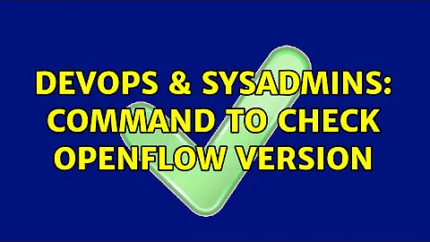 DevOps & SysAdmins: Command to check openflow version (2 Solutions!!)