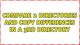 compare 2 directories and copy differences in a 3rd directory (3 Solutions!!)