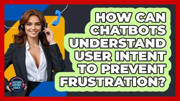 How Can Chatbots Understand User Intent To Prevent Frustration? - Customer Support Coach
