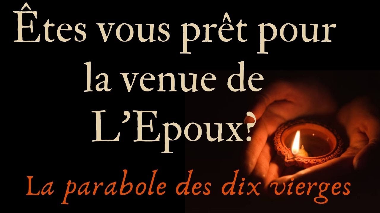 La Parabole des dix vierges (Matthieu 25 v 1-13) - Êtes-vous prêt pour la venue de L'Epoux?