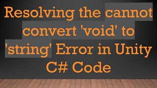 Resolving the cannot convert 'void' to 'string' Error in Unity C#  Code