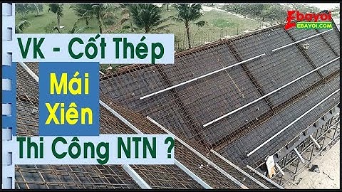 Thi công ván khuôn cốt thép mái xiên, mái có độ dốc lớn