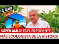 SÚPER AMLO! ES EL PRESIDENTE MÁS ECOLOGISTA DE LA HISTORIA