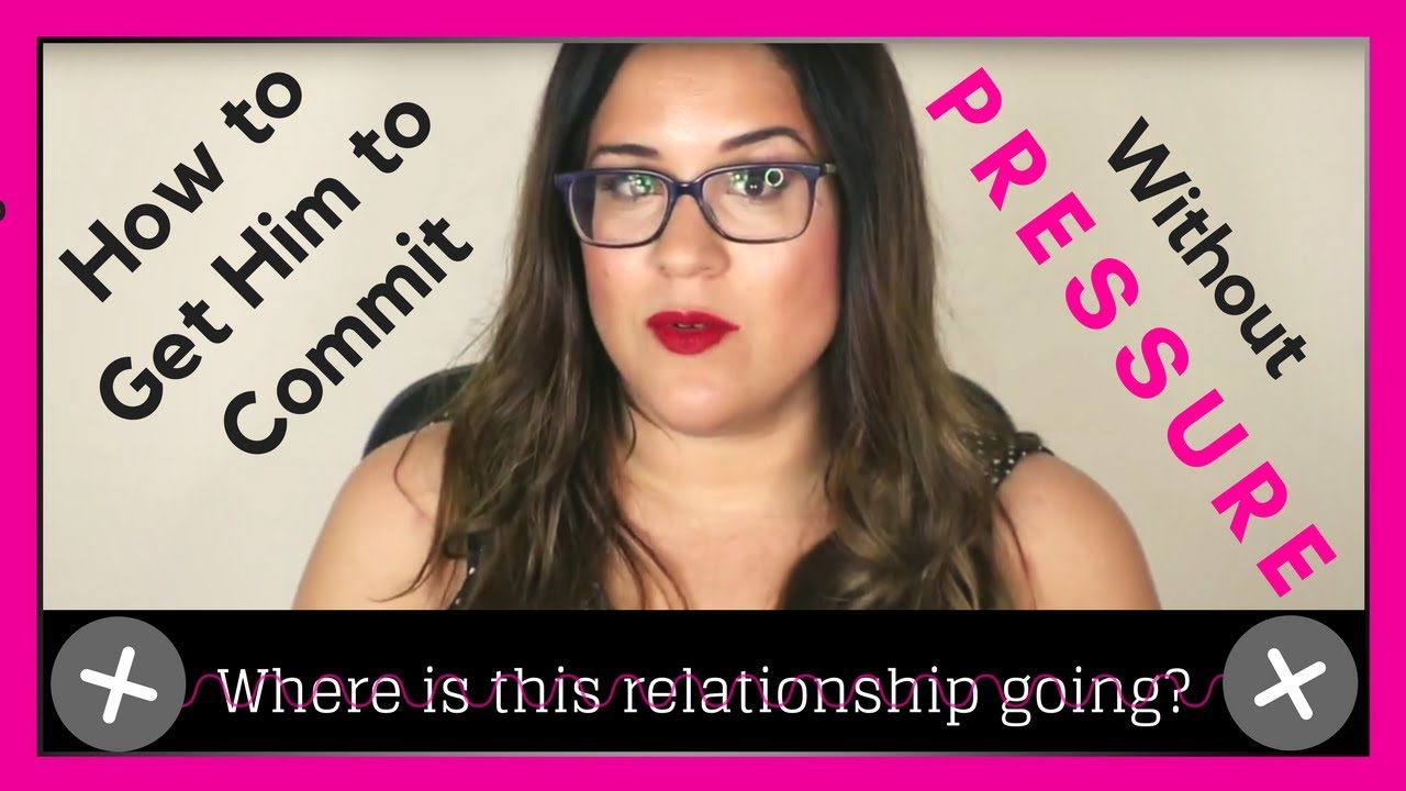 How To Get A Man To Commit Without Pressure YouTube