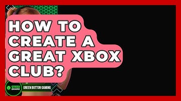 How To Create A Great Xbox Club? - Green Button Gaming