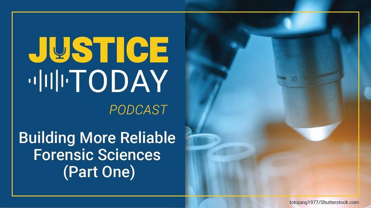 Building More Reliable Forensic Sciences (Part One) | Justice Today