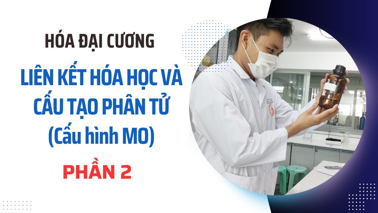 HOÁ ĐẠI CƯƠNG | CHƯƠNG 4: LIÊN KẾT HOÁ HỌC VÀ CẤU TẠO PHÂN TỬ (CẤU HÌNH MO) (2)