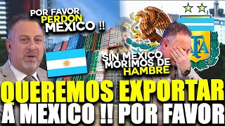 ARGENTINOS PIDEN EXPORTAR A MEXICO !! SIN MEXICO NO SOMOS NADA !! QUEREMOS EXPORTAR A MEXICO