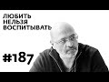 Любить нельзя воспитывать - Выпуск 187