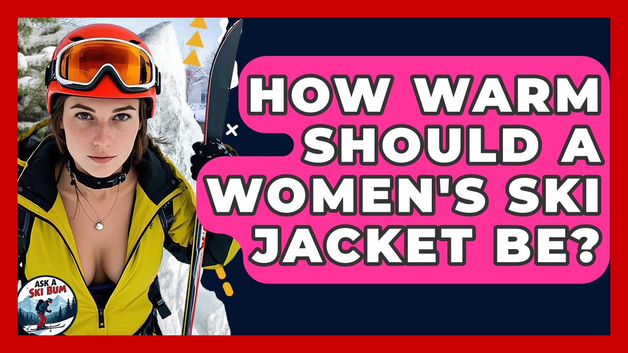 How Warm Should A Women's Ski Jacket Be? - Ask A Ski Bum