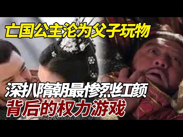 亡国公主沦为父子玩物：深扒隋朝最惨烈红颜背后的权力游戏 #歷史 #歷史故事 #隋朝