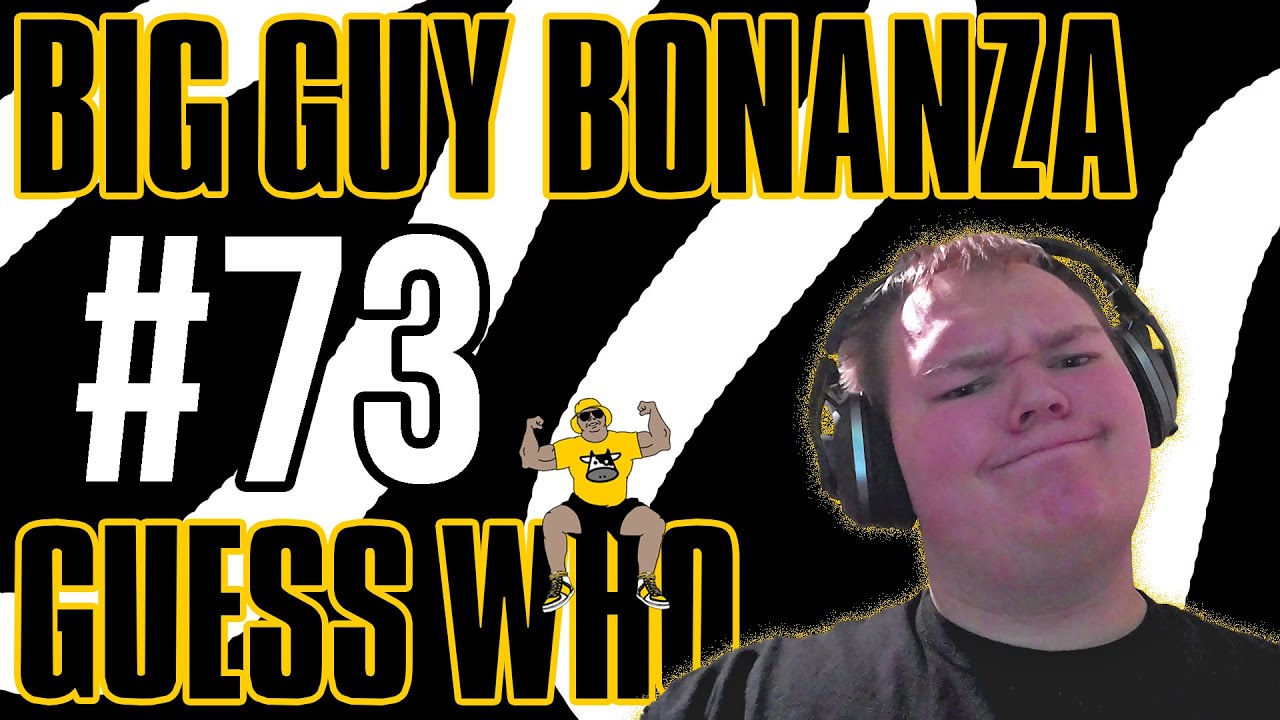Episode #73 - GUESS WHO?? Big Guy Bonanza
