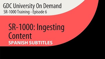 6. [SPANISH SUB] GDC SR-1000 Training -  Ingesting Content