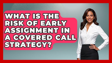 What Is The Risk Of Early Assignment In A Covered Call Strategy? - Stock and Options Playbook