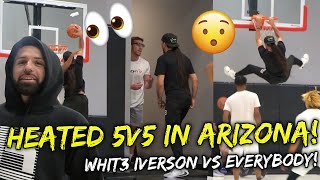 HEATED 5v5 IN ARIZONA! WHIT3 IVERSON VS EVERYBODY!