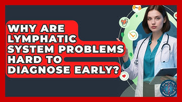 Why Are Lymphatic System Problems Hard To Diagnose Early? - All About the Immune System
