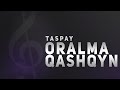 Taspay-Oralma Qashqyn (Lyrics/Текст/Мәтін)