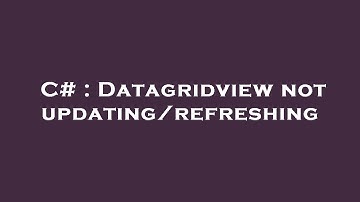 C# : Datagridview not updating/refreshing