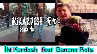 Banane Reis Feat İki Kardesh - Bana Ne Türkçe