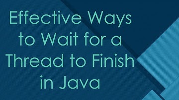 Effective Ways to Wait for a Thread to Finish in Java