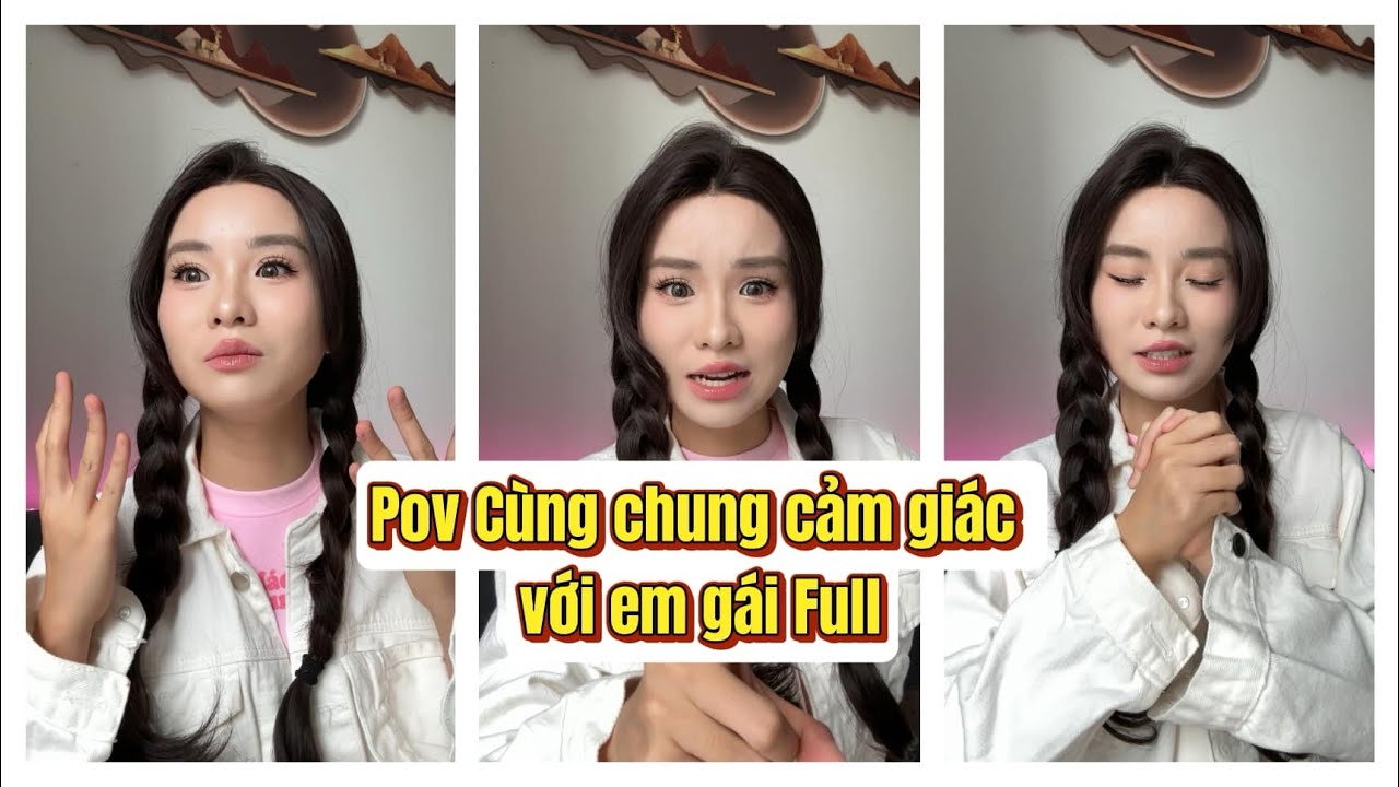Lý Nguyễn Nhi / Pov Cùng chung cảm giác với em gái Full