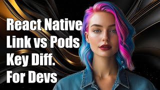 React Native Link Vs Cocoapods Key Differences Explained For Developers