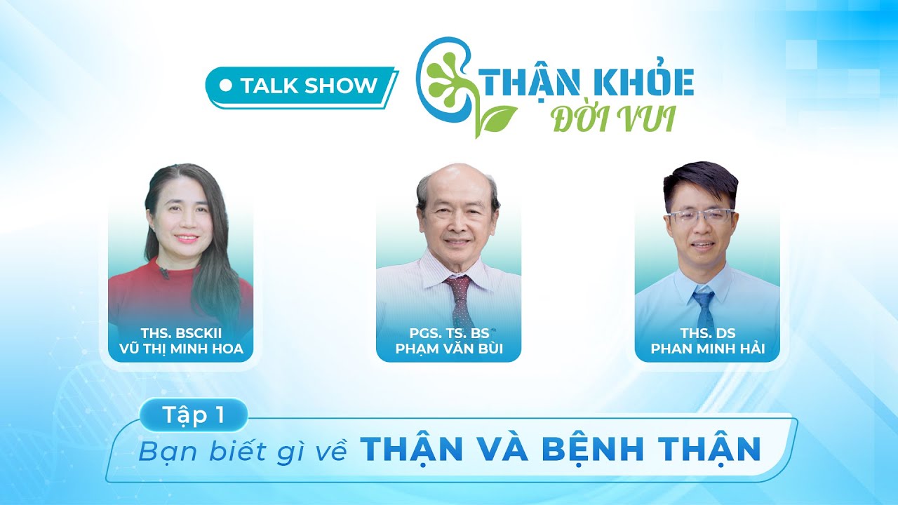 TẬP 1: BẠN BIẾT GÌ VỀ THẬN VÀ BỆNH THẬN?