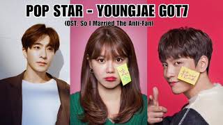 POP STAR - YOUNGJAE GOT7 ( Ost. So I Married The Antifan )