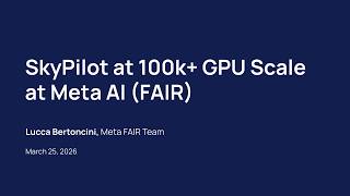 Skypilot At 100K Gpu Scale At Meta Ai Fair - Lucca Bertoncini Meta