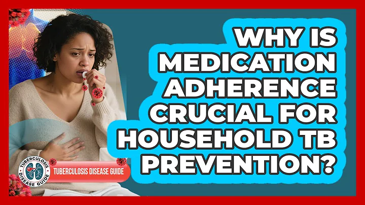 Why Is Medication Adherence Crucial For Household TB Prevention? - Tuberculosis Disease Guide