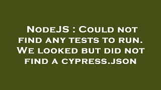 Celebrity NodeJS : Could not find any tests to run. We looked but did not find a cypress.json Net Worth