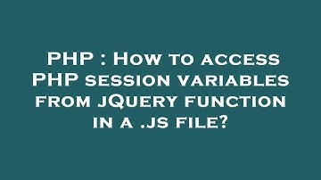 PHP : How to access PHP session variables from jQuery function in a .js file?