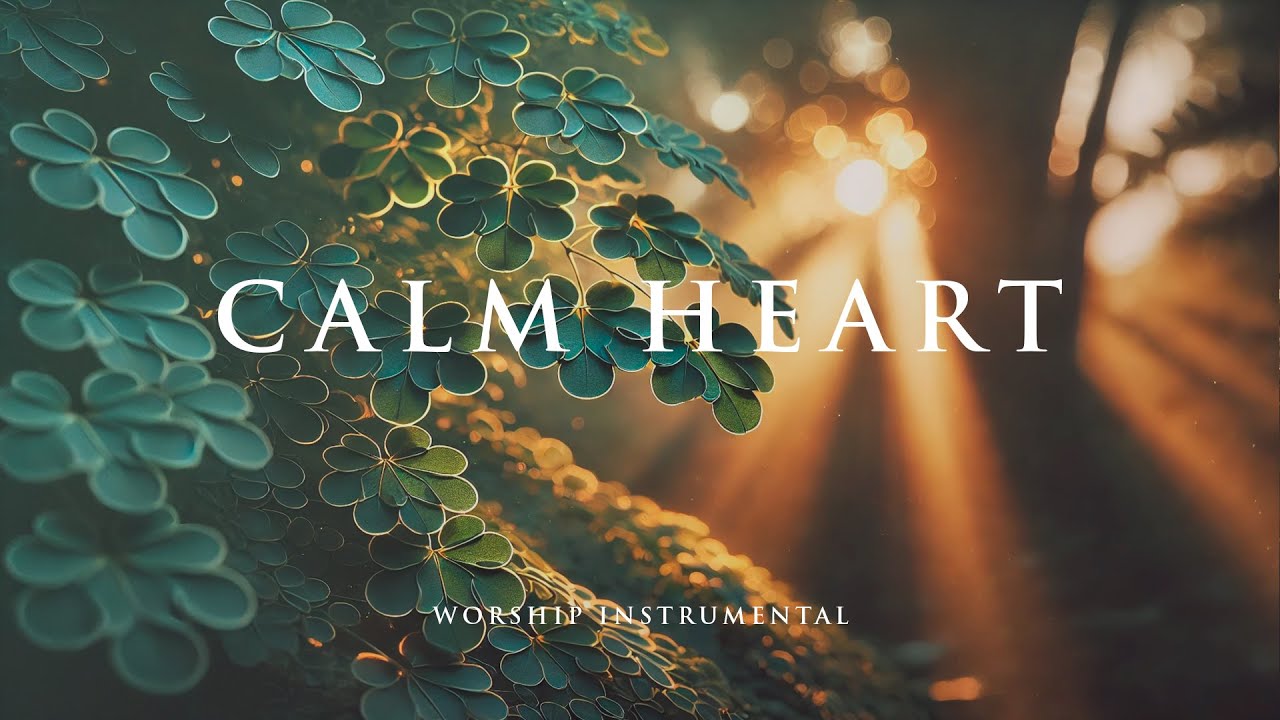 CALM HEART – Soaking Worship Instrumental – Prayer, Devotional, Meditation and Relaxation