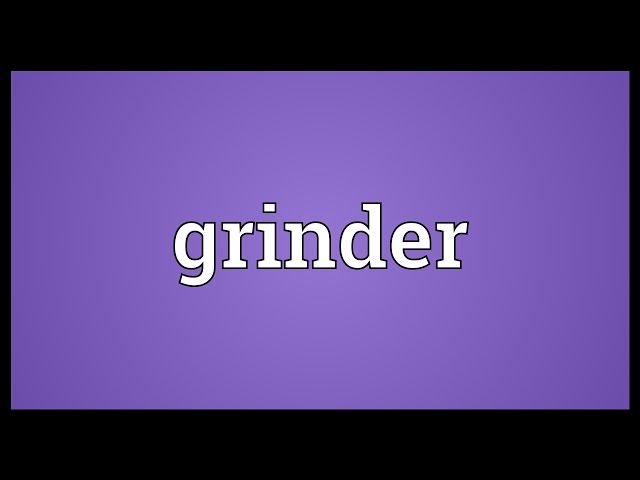 What is Grinder?  Definition of Grinder