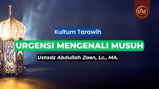 Urgensi Mengenali Musuh - Ustadz Abdullah Zaen., Lc., MA.