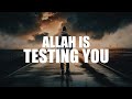 Allah is testing you but dont be sad