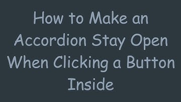 How to Make an Accordion Stay Open When Clicking a Button Inside