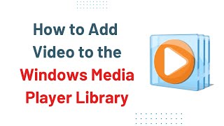 How to Add Video to the Windows Media Player Library