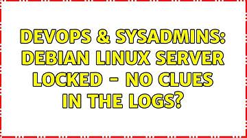 DevOps & SysAdmins: Debian Linux server locked - no clues in the logs? (2 Solutions!!)