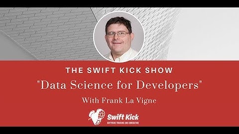 Swift Kick Show - Data Science for Developers - Featuring Frank La Vigne