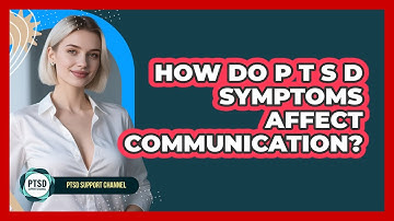 How Do PTSD Symptoms Affect Communication?