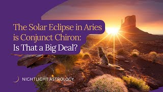 The Solar Eclipse in Aries is Conjunct Chiron: Is That a Big Deal?