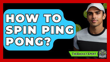 How To Spin Ping Pong? - The Racket Xpert