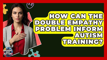 How Can The Double Empathy Problem Inform Autism Training? - Answers About Autism