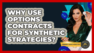 Why Use Options Contracts For Synthetic Strategies? - Commodity Wealth Investor