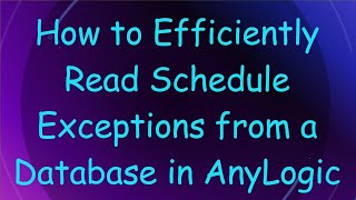 How to Efficiently Read Schedule Exceptions from a Database in AnyLogic